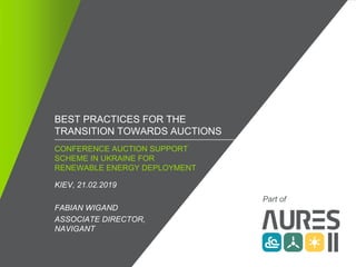 / ©2018 NAVIGANT CONSULTING, INC. ALL RIGHTS RESERVED1
CONFERENCE AUCTION SUPPORT
SCHEME IN UKRAINE FOR
RENEWABLE ENERGY DEPLOYMENT
KIEV, 21.02.2019
FABIAN WIGAND
ASSOCIATE DIRECTOR,
NAVIGANT
BEST PRACTICES FOR THE
TRANSITION TOWARDS AUCTIONS
Part of
 