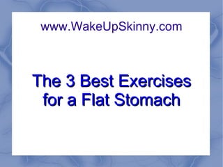 www.WakeUpSkinny.com The 3 Best Exercises for a Flat Stomach 