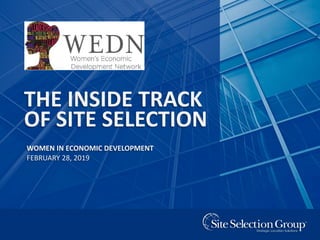 WOMEN’S ECONOMIC DEVELOPMENT NETWORK 1
THE INSIDE TRACK
OF SITE SELECTION
WOMEN IN ECONOMIC DEVELOPMENT
FEBRUARY 28, 2019
 