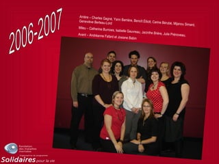 Arrière – Charles Gagné, Yann Barrière, Benoît Élliott, Carine Bérubé, Mijanou Simard,
Geneviève Berteau-Lord
Mileu – Catherine Burrows, Isabelle Gauvreau, Jacinthe Brière, Julie Prénoveau,Avant – Andréanne Fafard et Josiane Babin
 