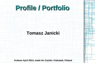 Profile / PortfolioProfile / Portfolio
Tomasz Janicki
Krakow April 2014, made for Camlin / Kalvatek, Poland
 