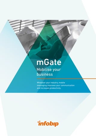 mGate
Mobilise your
business
Whatever your industry, mobile
messaging improves your communication
and increases productivity.
 