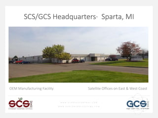 W W W . S T O R A G E C O N T R O L . C O M
W W W . G A S C O N T R O L S Y S T E M S . C O M
SCS/GCS Headquarters· Sparta, MI
OEM Manufacturing Facility Satellite Offices on East & West Coast
 