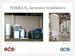 W W W . S T O R A G E C O N T R O L . C O M
W W W . G A S C O N T R O L S Y S T E M S . C O M
PERMEA N2 Generator Installations
Customer Customer
 