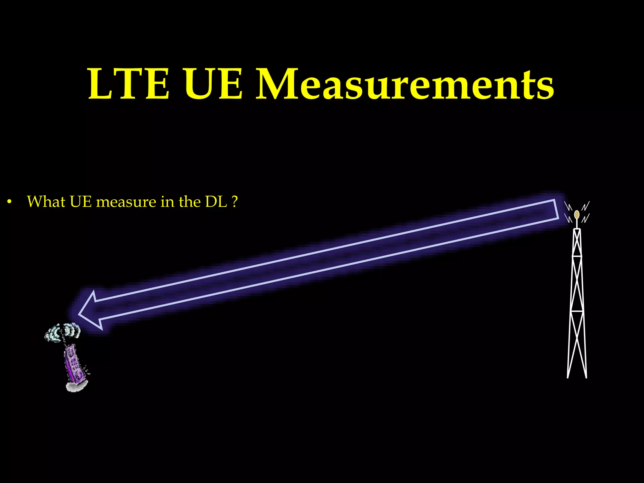 LTE UE Measurements
• What UE measure in the DL ?
 