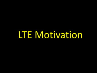 LTE Motivation
 