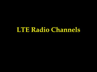 LTE Radio Channels
 