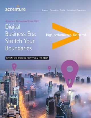 ACCENTURE TECHNOLOGY VISION FOR PEGA
Accenture Technology Vision 2015
Digital
Business Era:
Stretch Your
Boundaries
 