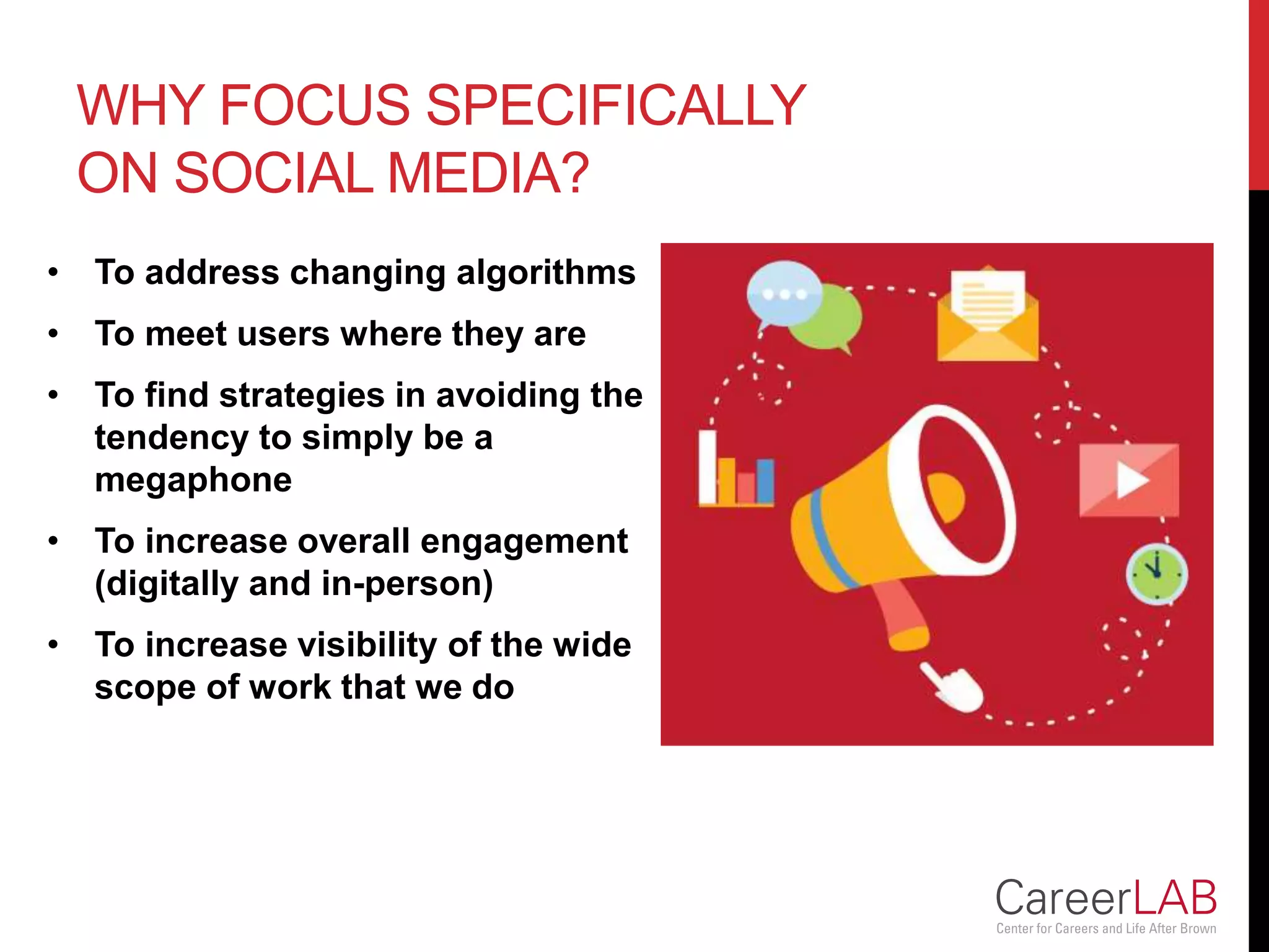 WHY FOCUS SPECIFICALLY
ON SOCIAL MEDIA?
• To address changing algorithms
• To meet users where they are
• To find strategies in avoiding the
tendency to simply be a
megaphone
• To increase overall engagement
(digitally and in-person)
• To increase visibility of the wide
scope of work that we do
 