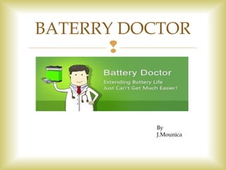 
BATERRY DOCTOR
By
J.Mounica
 