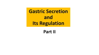 Gastric Secretion
and
Its Regulation
Part II
 