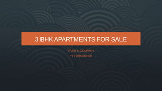3 BHK APARTMENTS FOR SALE
VIVEK & COMPANY
+91 9990365408
 