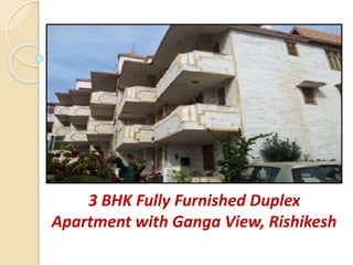 3 BHK Fully Furnished Duplex
Apartment with Ganga View, Rishikesh
 