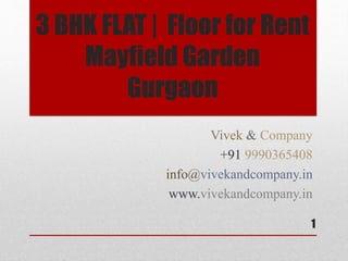 3 BHK FLAT | Floor for Rent
Mayfield Garden
Gurgaon
Vivek & Company
+91 9990365408
info@vivekandcompany.in
www.vivekandcompany.in
1
 