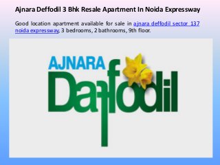 Ajnara Deffodil 3 Bhk Resale Apartment In Noida Expressway
Good location apartment available for sale in ajnara deffodil sector 137
noida expressway, 3 bedrooms, 2 bathrooms, 9th floor.
 