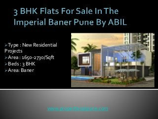 Type : New Residential
Projects
Area : 1650-2730/Sqft
Beds : 3 BHK
Area: Baner
www.propertiesatpune.com
 