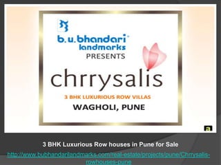 3 BHK Luxurious Row houses in Pune for Sale
http://www.bubhandarilandmarks.com/real-estate/projects/pune/Chrrysalis-
                          rowhouses-pune
 