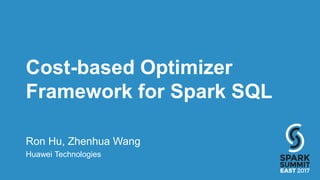 Cost-based Optimizer
Framework for Spark SQL
Ron Hu, Zhenhua Wang
Huawei Technologies
 
