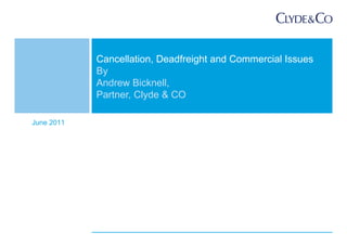 Cancellation, Deadfreight and Commercial Issues
            By
            Andrew Bicknell,
            Partner, Clyde & CO

June 2011
 
