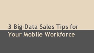 3 Big-Data Sales Tips for
Your Mobile Workforce
 