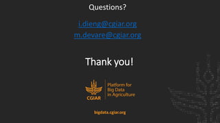Thank you!
bigdata.cgiar.org
Questions?
i.dieng@cgiar.org
m.devare@cgiar.org
Thank you!
 