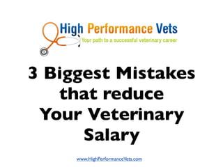 3 Biggest Mistakes
   that reduce
 Your Veterinary
      Salary
     www.HighPerformanceVets.com
 