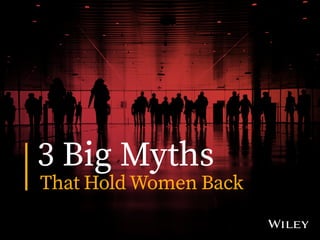That Hold Women Back
3 Big Myths
 