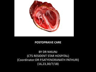 POSTOPRAIVE CARE
BY DR NIKUNJ
(CTS RESIDENT STAR HOSPITAL)
(Coordinator:DR P.SATYENDRANATH PATHURI)
(16,23,30/7/18)
 