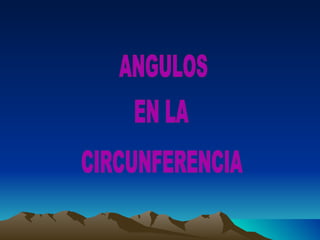 ANGULOS EN LA CIRCUNFERENCIA 