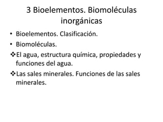 3 Bioelementos. Biomoléculas
inorgánicas
• Bioelementos. Clasificación.
• Biomoléculas.
El agua, estructura química, prop...