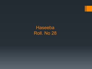 Haseeba
Roll. No 28
 