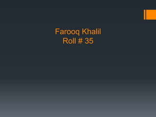 Farooq Khalil
Roll # 35
 