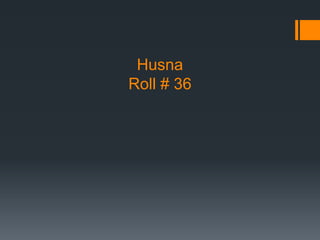 Husna
Roll # 36
 