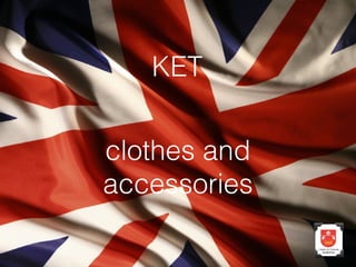 KET
clothes and
accessories

 
