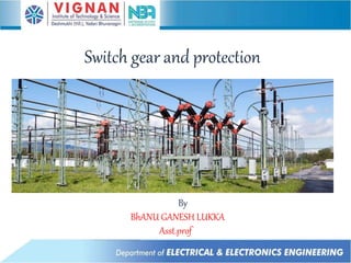 Switch gear and protection
By
BhANU GANESH LUKKA
Asst.prof
 