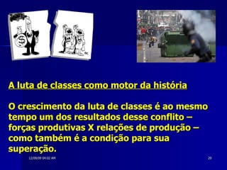 A luta de classes como motor da história   O crescimento da luta de classes é ao mesmo tempo um dos resultados desse conflito – forças produtivas X relações de produção – como também é a condição para sua superação.  