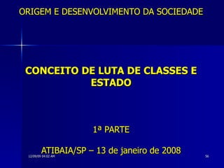 ORIGEM E DESENVOLVIMENTO DA SOCIEDADE CONCEITO DE LUTA DE CLASSES E ESTADO 1ª PARTE ATIBAIA/SP – 13 de janeiro de 2008 