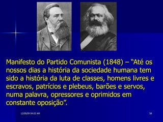 Manifesto do Partido Comunista (1848) – “Até os nossos dias a história da sociedade humana tem sido a história da luta de classes, homens livres e escravos, patrícios e plebeus, barões e servos, numa palavra, opressores e oprimidos em constante oposição”.   