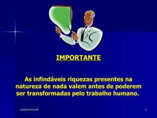 IMPORTANTE As infindáveis riquezas presentes na natureza de nada valem antes de poderem ser transformadas pelo trabalho humano.  
