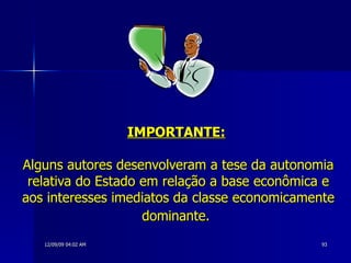 IMPORTANTE:   Alguns autores desenvolveram a tese da autonomia relativa do Estado em relação a base econômica e aos interesses imediatos da classe economicamente dominante.   