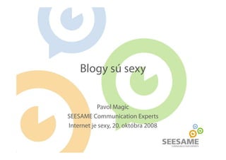 Blogy sú sexy


           Pavol Magic
SEESAME Communication Experts
Internet je sexy, 20. októbra 2008
 