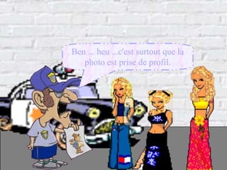 Ben ... heu ...c'est surtout que la photo est prise de profil. 