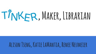 ,Maker,Librarian
AlisonTseng,KatieLaMantia,ReneeNeumeier
 