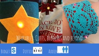 Wearables:Cuffs,broochesandbeyond
Budget: Difficulty: Audience:
 