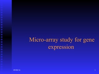 09/08/16 1
Micro-array study for gene
expression
 