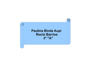 Paulina Binda Aupi
Rocío Barrios
3° "A"
 