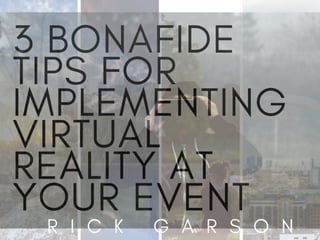 3 Bonafide Tips For Implementing Virtual Reality at Your Event | Rick Garson