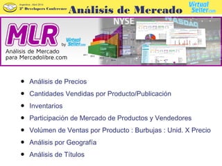 2º Developers Conference
Argentina - Abril 2014
● Análisis de Precios
● Cantidades Vendidas por Producto/Publicación
● Inventarios
● Participación de Mercado de Productos y Vendedores
● Volúmen de Ventas por Producto : Burbujas : Unid. X Precio
● Análisis por Geografía
● Análisis de Títulos
Análisis de Mercado
 