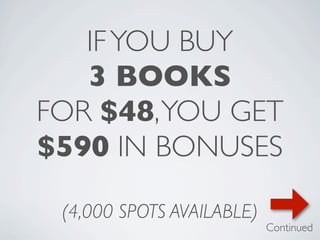 IF YOU BUY
   3 BOOKS
FOR $48, YOU GET
$590 IN BONUSES

 (4,000 SPOTS AVAILABLE)
                           Continued
 