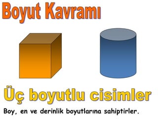 Boy, en ve derinlik boyutlarına sahiptirler.
 